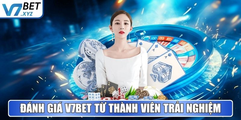 Đánh giá V7Bet từ thành viên trải nghiệm